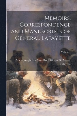 Memoirs, Correspondence and Manuscripts of General Lafayette; Volume 1 1