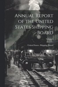 bokomslag Annual Report of the United States Shipping Board; Volume 5