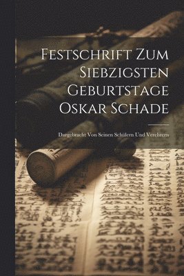 Festschrift Zum Siebzigsten Geburtstage Oskar Schade 1