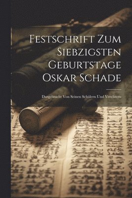 Festschrift Zum Siebzigsten Geburtstage Oskar Schade