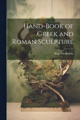 Hand-Book of Greek and Roman Sculpture 1