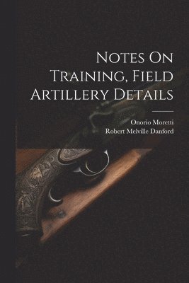 bokomslag Notes On Training, Field Artillery Details