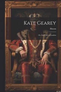 bokomslag Kate Gearey; Or, Irish Life in London