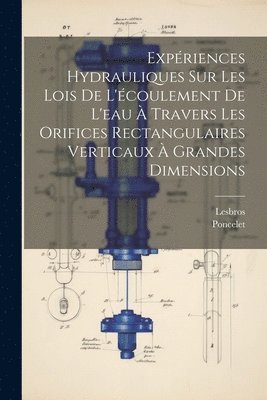 bokomslag Expériences Hydrauliques Sur Les Lois De L'écoulement De L'eau À Travers Les Orifices Rectangulaires Verticaux À Grandes Dimensions