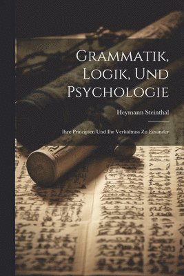 Heymann Steinthal - Grammatik, Logik, Und Psychologie, Häftad