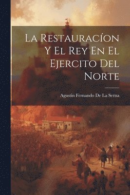 bokomslag La Restauracon Y El Rey En El Ejercito Del Norte