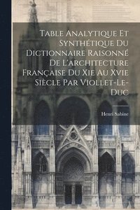 bokomslag Table Analytique Et Synthtique Du Dictionnaire Raisonn De L'architecture Franaise Du Xie Au Xvie Sicle Par Viollet-Le-Duc