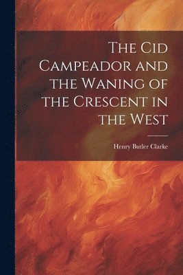 bokomslag The Cid Campeador and the Waning of the Crescent in the West