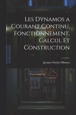 Les Dynamos a Courant Continu, Fonctionnement, Calcul Et Construction