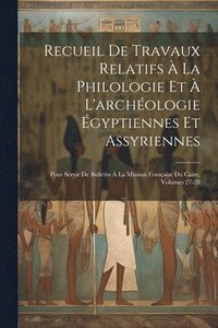bokomslag Recueil De Travaux Relatifs  La Philologie Et  L'archologie gyptiennes Et Assyriennes