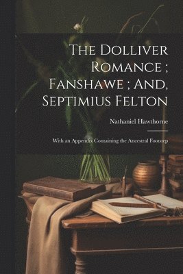 Nathaniel Hawthorne - Dolliver Romance; Fanshawe; And, Septimius Felton, Häftad