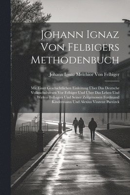 Johann Ignaz Melchior Von Felbiger - Johann Ignaz Von Felbigers Methodenbuch, Häftad