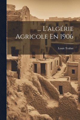 ... L'algrie Agricole En 1906 1