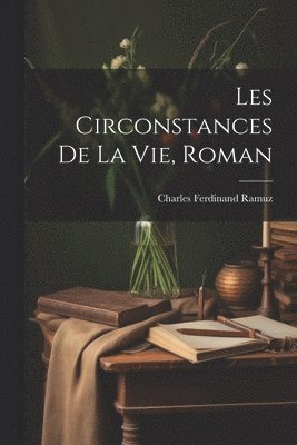 Charles Ferdinand Ramuz - Les Circonstances De La Vie, Roman, Häftad
