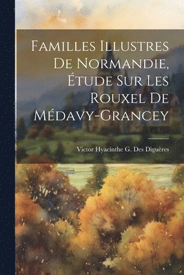 Familles Illustres De Normandie, Étude Sur Les Rouxel De Médavy-Grancey