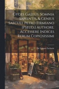 bokomslag Gyges Gallus, Somnia Sapientis, & Genius Saeculi. Petro Firmiano [Pseud.] Authore. Accessere Indices Rerum Copiosissimi
