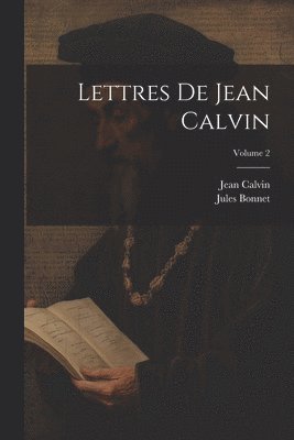 Jules Bonnet, Jean Calvin - Lettres De Jean Calvin; Volume 2, Häftad