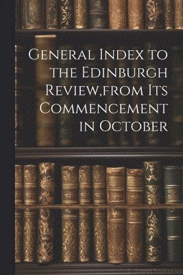 3 - General Index to the Edinburgh Review, from Its Commencement in October, Häftad