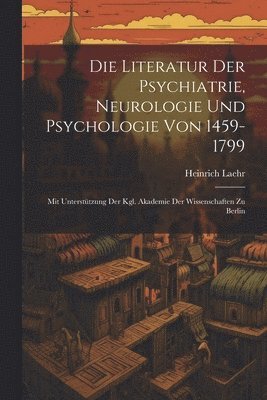 bokomslag Die Literatur Der Psychiatrie, Neurologie Und Psychologie Von 1459-1799