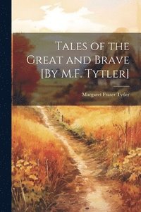 bokomslag Tales of the Great and Brave [By M.F. Tytler]