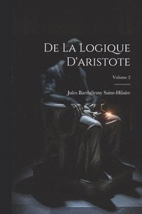 bokomslag De La Logique D'aristote; Volume 2