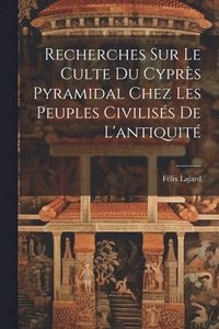 bokomslag Recherches Sur Le Culte Du Cyprs Pyramidal Chez Les Peuples Civiliss De L'antiquit