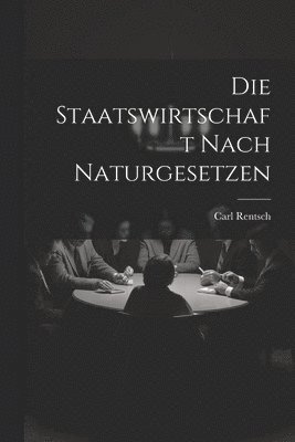 Die Staatswirtschaft nach Naturgesetzen 1