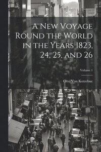 bokomslag A New Voyage Round the World in the Years 1823, 24, 25, and 26; Volume 1