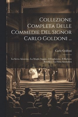 Collezione Completa Delle Commedie Del Signor Carlo Goldoni ... 1