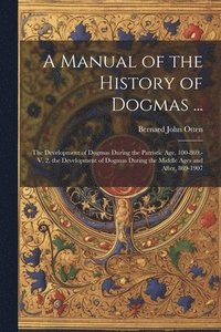 bokomslag A Manual of the History of Dogmas ...