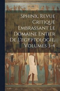 bokomslag Sphinx, Revue Critique Embrassant Le Domaine Entier De L'egyptologie, Volumes 3-4