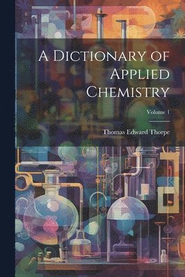 bokomslag A Dictionary of Applied Chemistry; Volume 1