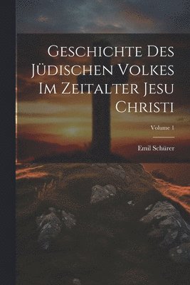 Geschichte Des Jdischen Volkes Im Zeitalter Jesu Christi; Volume 1 1