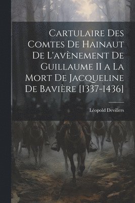 bokomslag Cartulaire Des Comtes De Hainaut De L'avnement De Guillaume II a La Mort De Jacqueline De Bavire [1337-1436]