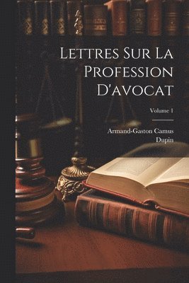 Lettres Sur La Profession D'avocat; Volume 1 1
