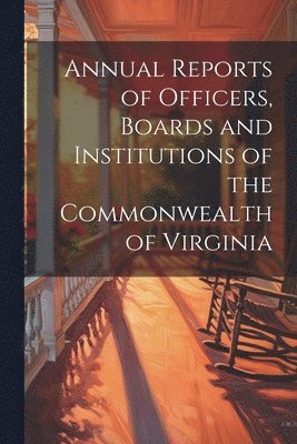 Annual Reports of Officers, Boards and Institutions of the Commonwealth of Virginia 1