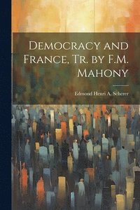 bokomslag Democracy and France, Tr. by F.M. Mahony