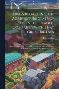 bokomslag Hints Regarding the Agriculture State of the Netherlands, Compared With That of Great Britain