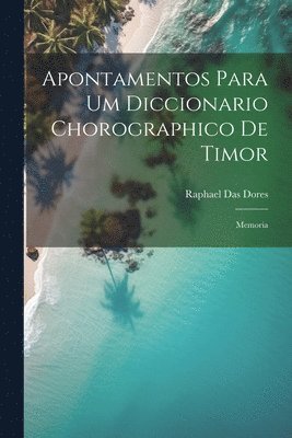 Apontamentos Para Um Diccionario Chorographico De Timor 1