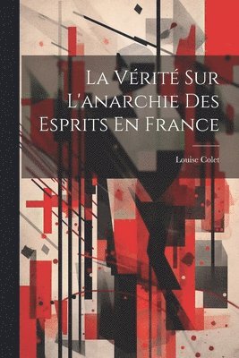 bokomslag Vérité Sur L'anarchie Des Esprits En France