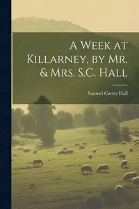 bokomslag A Week at Killarney, by Mr. & Mrs. S.C. Hall