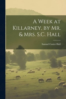 bokomslag A Week at Killarney, by Mr. & Mrs. S.C. Hall