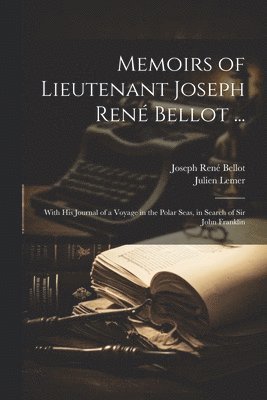 Memoirs of Lieutenant Joseph Ren Bellot ... 1