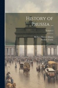 bokomslag History of Prussia ...; Volume 2