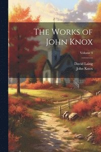 bokomslag The Works of John Knox; Volume 4