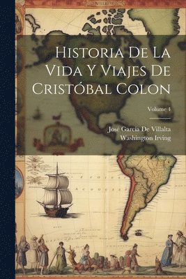 Historia De La Vida Y Viajes De Cristbal Colon; Volume 4 1