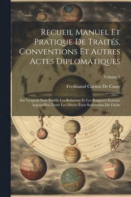 Ferdinand Cornot De Cussy - Recueil Manuel Et Pratique De Traités, Conventions Et Autres Actes Diplomatiques, Häftad