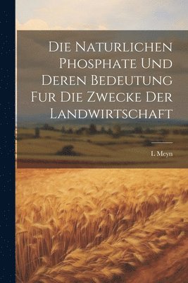 Naturlichen Phosphate Und Deren Bedeutung Fur Die Zwecke Der Landwirtschaft