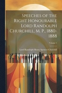 bokomslag Speeches of the Right Honourable Lord Randolph Churchill, M. P., 1880-1888; Volume 1