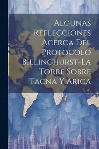 bokomslag Algunas Reflecciones Acerca Del Protocolo Billinghurst-La Torre Sobre Tacna Y Arica